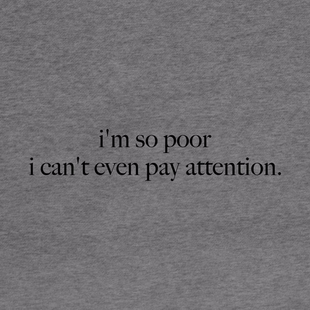 I'm So Poor I Can't Even Pay Attention - Slogan T-shirt, 90s Aesthetic Vintage by Y2KSZN